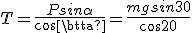 T=\frac{Psin\alpha}{cos\beta}=\frac{mgsin30}{cos20}