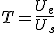 T=\frac{U_e}{U_s}