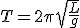 T=2\pi\sqrt{\frac{L}{g}}