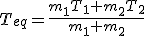 T_{eq}=\frac{m_1T_1+m_2T_2}{m_1+m_2}