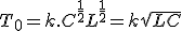 T_0=k.C^{\frac{1}{2}}L^{\frac{1}{2}}=k\sqrt{LC}