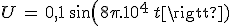 U\,=\,0,1\,sin(8\pi.10^4\,t)