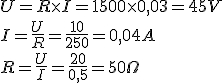 U = R \times I = 1500 \time 0,03 = 45 V
 \\ I = \frac{U}{R} = \frac{10}{250} = 0,04 A
 \\ R = \frac{U}{I} = \frac{20}{0,5} = 50 \Omega