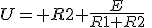 U= R2 \frac{E}{R1+R2}\