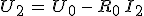 U_2\,=\,U_0\,-\,R_0\,I_2