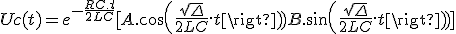 Uc(t) = e^{-\frac{RC.t}{2LC}}[A.cos(\frac{\sqrt{\Delta}}{2LC}.t)+B.sin(\frac{\sqrt{\Delta}}{2LC}.t)] 