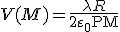 V(M) = \frac{\lambda R}{2\varepsilon_0 {\rm PM}}
 \\ 