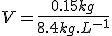 V=\frac{0.15kg}{8.4kg.L^{-1}}