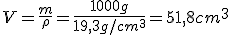 V=\frac{m}{\rho}=\frac{1000g}{19,3g/cm^3}=51,8cm^3