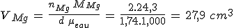 V_{Mg}\,=\,\frac{n_{Mg}\,M_{Mg}}{d\,\mu_{eau}}\,=\,\frac{2.24,3}{1,74.1,000}\,=\,27,9\,\,cm^{3}