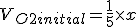V_{O2initial} = \frac{1}{5} \times x