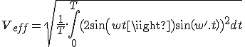 V_{eff} = \sqrt{\frac{1}{T}.\int_0^T (2 sin(wt)+ sin(w'.t))^2 dt}