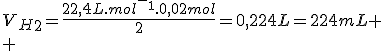 V_H_2=\frac{22,4L.mol^-^1.0,02mol}{2}=0,224L=224mL
 \\ 