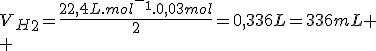 V_H_2=\frac{22,4L.mol^-^1.0,03mol}{2}=0,336L=336mL
 \\ 