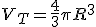 V_T = \frac{4}{3}\pi R^3