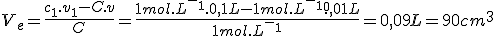 V_e=\frac{c_1.v_1-C.v}{C}=\frac{1mol.L^-^1.0,1L-1mol.L^-^1.^0,01L}{1mol.L^-^1}=0,09L=90cm^3