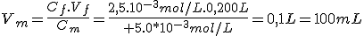 V_m=\frac{C_f.V_f}{C_m}=\frac{2,5.10^{-3}mol/L.0,200L}{ 5.0*10^{-3}mol/L}=0,1L=100mL