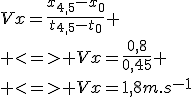 Vx=\frac{x_{4,5}-x_0}{t_{4,5}-t_0}
 \\ <=> Vx=\frac{0,8}{0,45}
 \\ <=> Vx=1,8m.s^{-1}