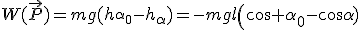 W(\vec{P})=mg(h_{\alpha_0}-h_\alpha)=-mgl\left(\cos \alpha_0-\cos\alpha)