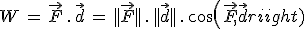 W\,=\,\vec{F}\,.\,\vec{d}\,=\,||\vec{F}||\,.\,||\vec{d}||\,.\,cos(\vec{F},\vec{d})