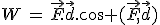 W\,=\,\vec{F}.\vec{d}.\cos (\vec{F},\vec{d})