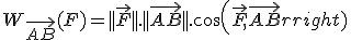 W_{\vec{AB}}(F)=||\vec{F}||.||\vec{AB}||.cos(\vec{F},\vec{AB})