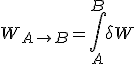 W_{A\rightarrow B} = \int\limits_A^B \delta W