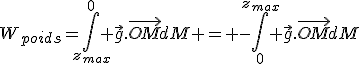 W_{poids}=\Bigint_{z_{max}}^0 \vec{g}.\vec{OM}dM = -\Bigint_0^{z_{max}} \vec{g}.\vec{OM}dM