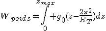 W_{poids}=\Bigint_0^{z_{max}} g_0(z-\frac{2z^2}{R_T})dz