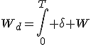 W_d=\Bigint\limits_0^T \delta W
