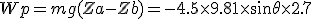 Wp=mg(Za-Zb)=-4.5\times9.81\times\sin\theta\times2.7