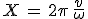 X\,=\,2\pi\,\frac{v}{\omega}