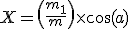 X = \left(\frac{m_1}{m}\right)\times \cos(a)
