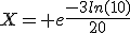 X= e{\frac{-3ln(10)}{20}