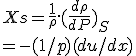 Xs = \frac{1}{\rho}. (\frac{d\rho}{dP})_{S} 
 \\ = -(1/p)(du/dx)