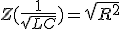 Z(\frac{1}{\sqrt{LC}})=\sqrt{R^2}
