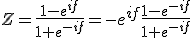 Z=\frac{1-e^{if}}{1+e^{-if}}=-e^{if}\frac{1-e^{-if}}{1+e^{-if}
