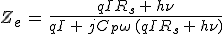 Z_e\,=\,\frac{qIR_s\,+\,h\nu}{qI\,+\,jC_p\omega\,(qIR_s\,+\,h\nu)}