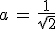 a\,=\,\frac{1}{sqrt{2}}