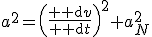 a^2=\left(\frac{{\rm d}v}{{\rm d}t}\right)^2+a_N^2