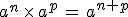 a^n\,\times\,a^p\,=\,a^{n+p}