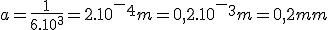 a=\frac{1}{6.10^3}=2.10^-^4m=0,2.10^-^3m=0,2mm