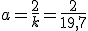 a=\frac{2}{k}=\frac{2}{19,7}