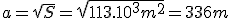 a=\sqrt{S}=\sqrt{113.10^3m^2}=336m