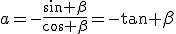 a=-\frac{\sin \beta}{\cos \beta}=-\tan \beta