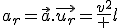 a_r=\vec{a}.\vec{u_r}=\frac{v^2^} l