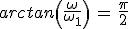 arctan\left(\frac{\omega}{\omega_1}\right)\,=\,\frac{\pi}{2}