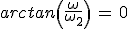 arctan\left(\frac{\omega}{\omega_2}\right)\,=\,0