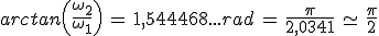 arctan\left(\frac{\omega_2}{\omega_1}\right)\,=\,1,544468...rad\,=\,\frac{\pi}{2,0341}\,\simeq\,\frac{\pi}{2}