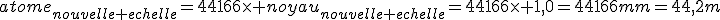 atome_{nouvelle echelle}=44166\times noyau_{nouvelle echelle}=44166\times 1,0=44166mm=44,2m